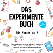 Cover-Bild zum Titel 'Das Experimente Buch für Kinder ab 8: Spannende Abenteuer in der Welt der Wissenschaft! 100 coole Versuche für kleine Forscher mit einfachen Haushaltsmitteln zum Nachmachen - inkl. Wissensquiz' von 'Bernd Schneider'