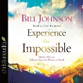 Experience the Impossible: Simple Ways to Unleash Heaven's Power on Earth - Bill Johnson