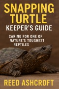 Cover-Bild zum Titel 'Snapping Turtle Keeper's Guide Caring for One of Nature's Toughest Reptiles' von 'Reed Ashcroft'