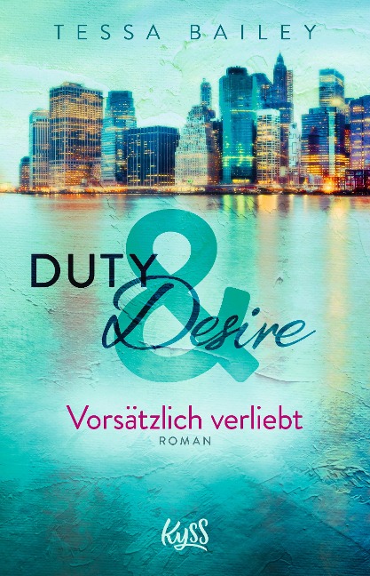 Duty & Desire 1 - Vorsätzlich verliebt - Tessa Bailey