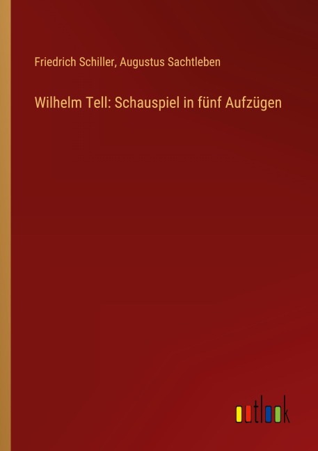 Wilhelm Tell: Schauspiel in fünf Aufzügen - Friedrich Schiller, Augustus Sachtleben