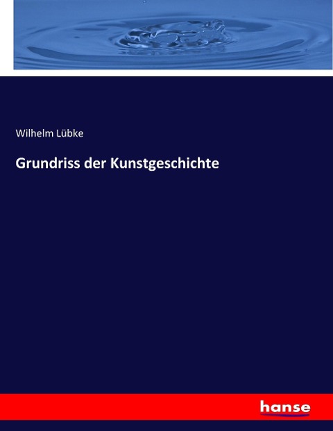 Grundriss der Kunstgeschichte - Wilhelm Lübke