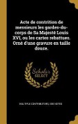 Cover-Bild zum Titel 'Acte de contrition de messieurs les gardes-du-corps de Sa Majesté Louis XVI, ou les cartes rebattues. Orné d'une gravure en taille douce.' von 'Multiple Contributors'
