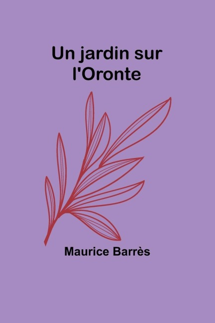 Un jardin sur l'Oronte - Maurice Barrès