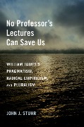 Cover-Bild zum Titel 'No Professor's Lectures Can Save Us' von 'John J. Stuhr'