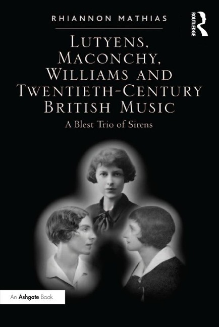 Lutyens, Maconchy, Williams and Twentieth-Century British Music - Rhiannon Mathias