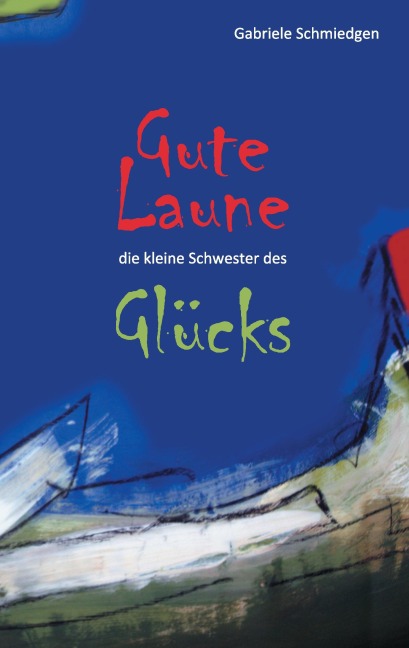 Gute Laune - die kleine Schwester des Glücks - Gabriele Schmiedgen
