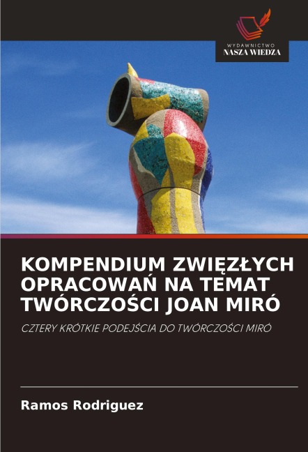 KOMPENDIUM ZWI¿Z¿YCH OPRACOWA¿ NA TEMAT TWÓRCZO¿CI JOAN MIRÓ - Ramos Rodriguez