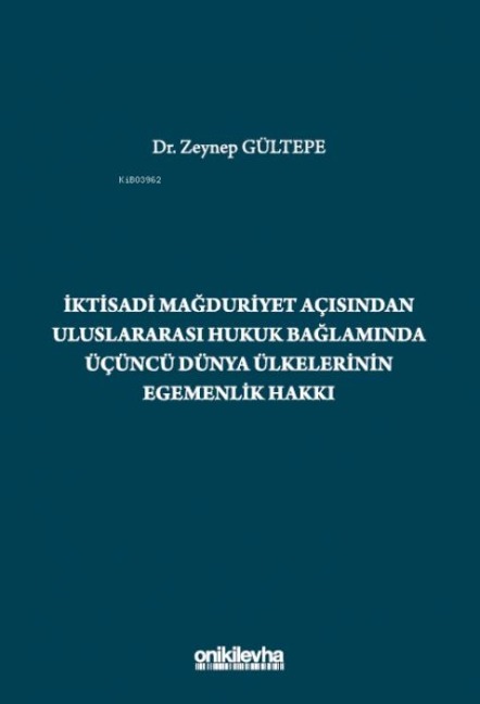 Iktisadi Magduriyet Acisindan Uluslararasi Hukuk Baglaminda Ücüncü Dünya Ülkelerinin Egemenlik Hakki - Zeynep Gültepe
