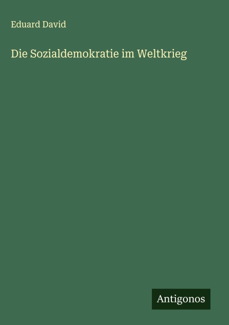 Die Sozialdemokratie im Weltkrieg - Eduard David