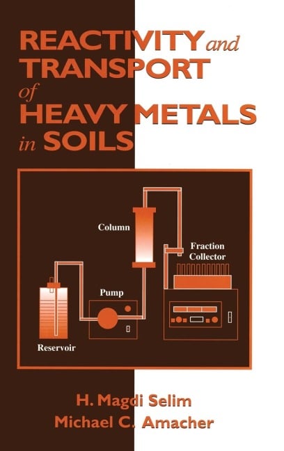 Reactivity and Transport of Heavy Metals in Soils - H. Magdi Selim, Michael C. Amacher