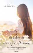 Cover-Bild zum Titel 'Ich dachte, ich müsste Mutter sein' von 'Annalena Unterwaditzer'