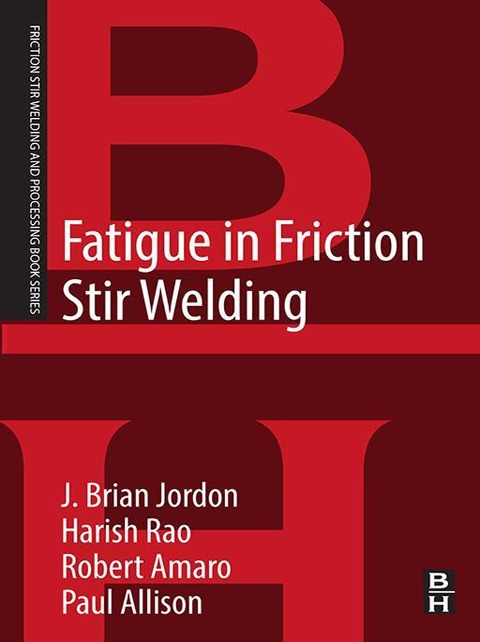 Fatigue in Friction Stir Welding - J. Brian Jordon, Paul Allison, Harish Rao, Robert Amaro