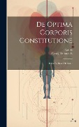 De Optima Corporis Constitutione: Idem De Bono Habitu... - Georg Helmreich