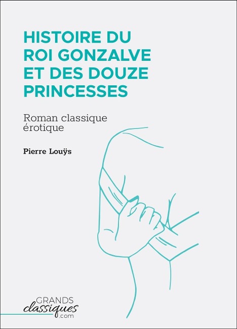Histoire du roi Gonzalve et des douze princesses - Pierre Louÿs
