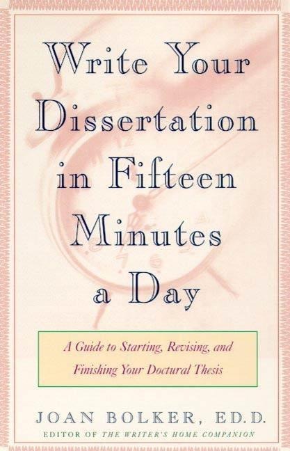 Write Your Dissertation in Fifteen Minutes a Day - Joan Bolker