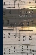 Les deux aveugles; bouffonnerie musicale. Paroles de J. Moinaux - Jacques Offenbach