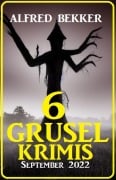 Cover-Bild zum Titel '6 Gruselkrimis September 2022' von 'Alfred Bekker'
