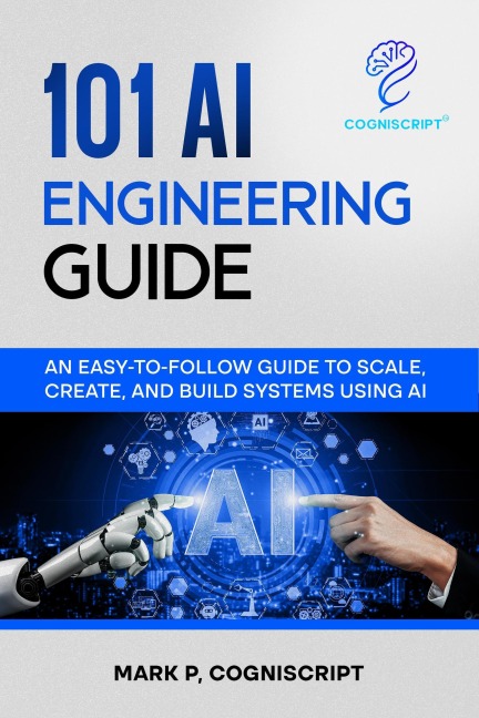 The AI Engineering Guide: Practical Foundations for Building, Deploying, and Scaling Artificial Intelligence-From Foundation Models to Real-World Projects - Mark T