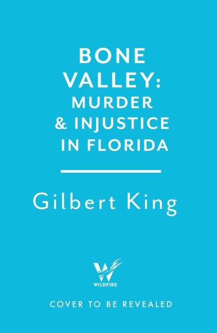 Bone Valley: A True Story of Injustice and Redemption in the Heart of Florida - Gilbert King