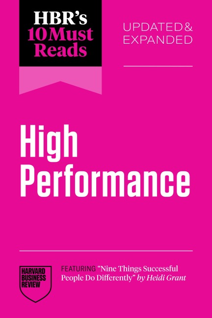 HBR's 10 Must Reads on High Performance, Updated and Expanded (featuring "Nine Things Successful People Do Differently" by Heidi Grant) - Harvard Business Review, Heidi Grant, Daniel Goleman, Hitendra Wadhwa, Adam Grant