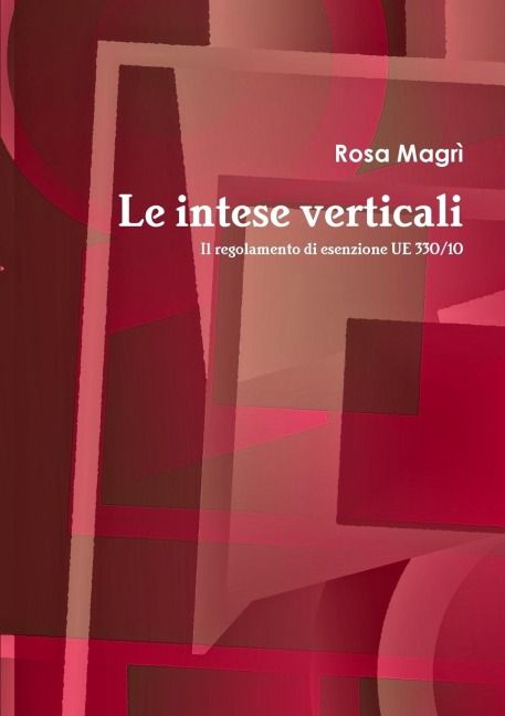 Le intese verticali. Il regolamento di esenzione UE 330/10 - Rosa Magrì