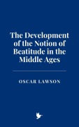 Cover-Bild zum Titel 'The Development of the Notion of Beatitude in the Middle Ages' von 'Oscar Lawson'