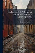 Cover-Bild zum Titel 'Batavische Arcadia, Door Johan Van Heemskerck' von 'Johan Van Heemskerck'