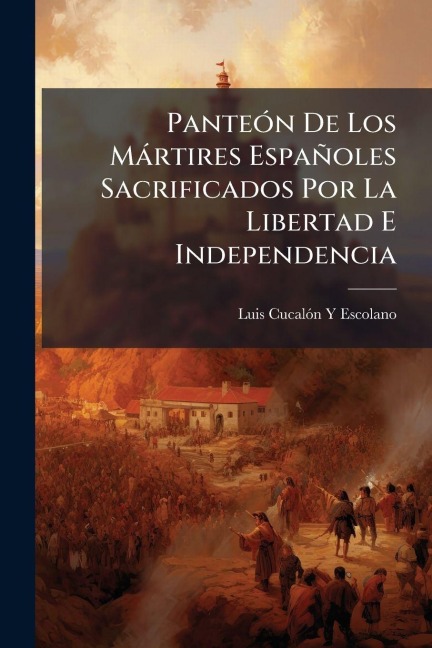 PanteÃ3n De Los Màrtires Españoles Sacrificados Por La Libertad E Independencia - Luis Cucalãn Y Escolano