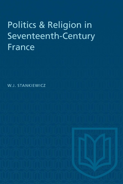 Politics & Religion in Seventeenth-Century France - W J Stankiewicz