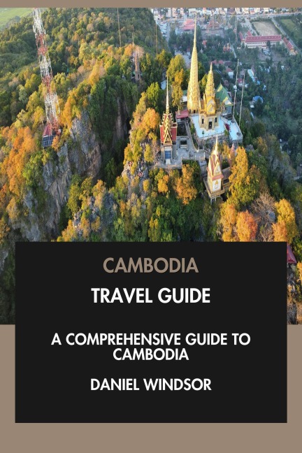 Cambodia Travel Guide: A Comprehensive Guide to Cambodia. - Daniel Windsor