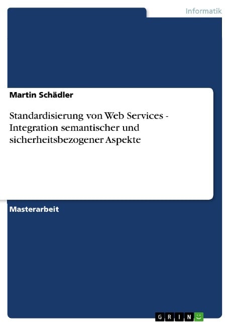 Standardisierung von Web Services - Integration semantischer und sicherheitsbezogener Aspekte - Martin Schädler