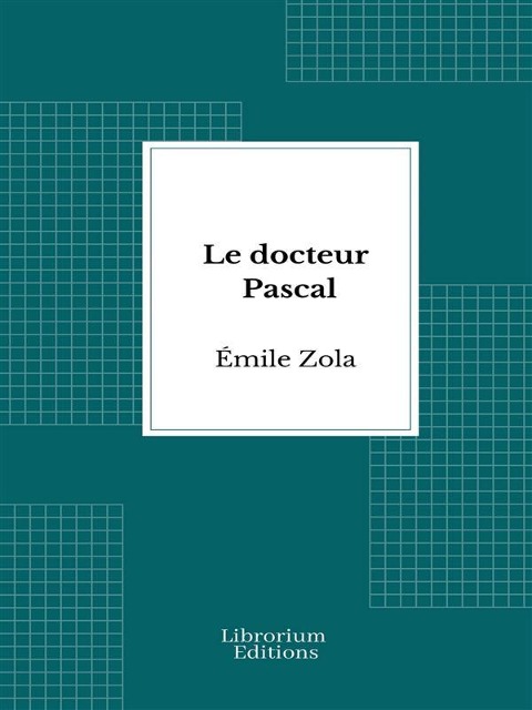 Le docteur Pascal - Émile Zola