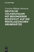 Deutsche Volksschulen mit besonderer Rücksicht auf die Pestalozzischen Grundsätze - Christian Wilhelm Harnitsch