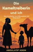 Cover-Bild zum Titel 'Die Kameltreiberin und ich' von 'Abdulatif Adem'