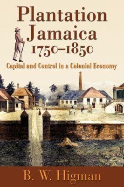 Plantation Jamaica, 1750-1850 - B W Higman