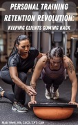 Cover-Bild zum Titel 'Personal Training Retention Revolution: Keeping Clients Coming Back' von 'Matt Weik'