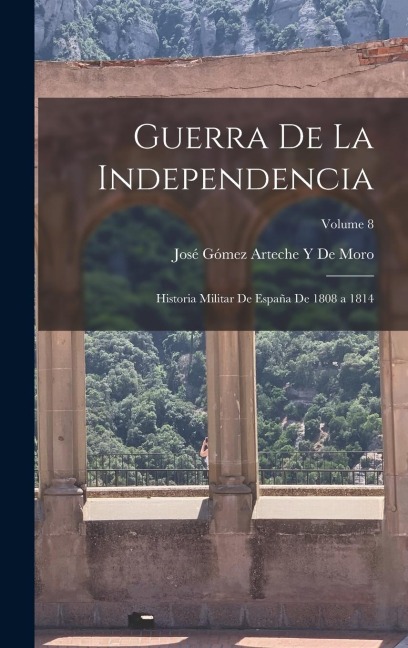 Guerra De La Independencia: Historia Militar De España De 1808 a 1814; Volume 8 - José Gómez Arteche Y. de Moro