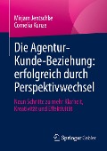 Die Agentur-Kunde-Beziehung: erfolgreich durch Perspektivwechsel - Cornelia Kunze, Mirjam Jentschke