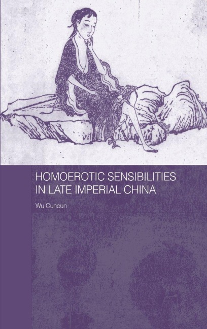 Homoerotic Sensibilities in Late Imperial China - Cuncun Wu
