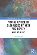 Cover-Bild zum Titel 'Social Justice in Globalized Fitness and Health' von 'Laura Azzarito'