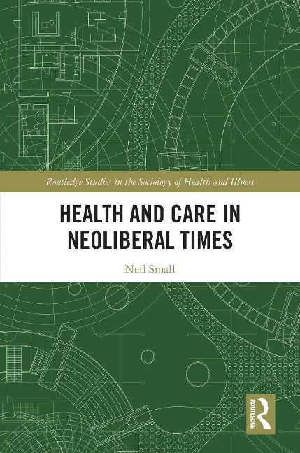 Health and Care in Neoliberal Times - Neil Small