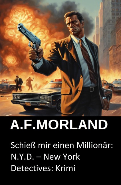 Schieß mir einen Millionär: N.Y.D. - New York Detectives: Krimi - A. F. Morland