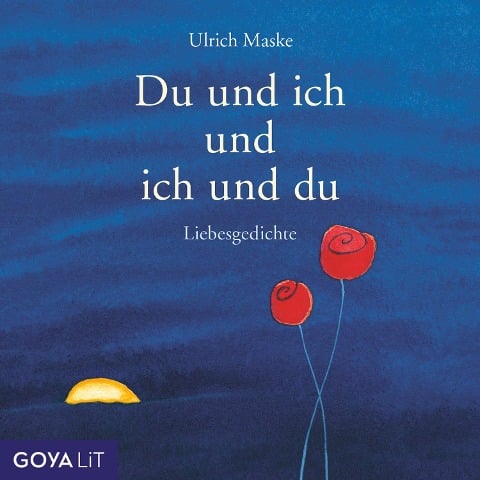 Du und ich und ich und du. Liebesgedichte - Johann von Goethe, Mascha Kaléko, Ulrich Maske, Rainer Maria Rilke