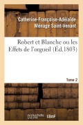 Cover-Bild zum Titel 'Robert Et Blanche Ou Les Effets de l'Orgueil. Tome 2' von 'Catherine-Françoise-Adélaïde Ménage Saint-Venant'
