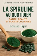 Cover-Bild zum Titel 'La Spiruline au Quotidien : Santé, Beauté et Plaisir Culinaire (Les Petits Secrets de la Vie Simple)' von 'Louise Japy'