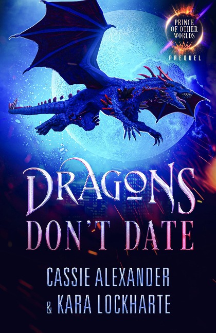 Dragons Don't Date (Prince of the Other Worlds) - Cassie Alexander, Kara Lockharte