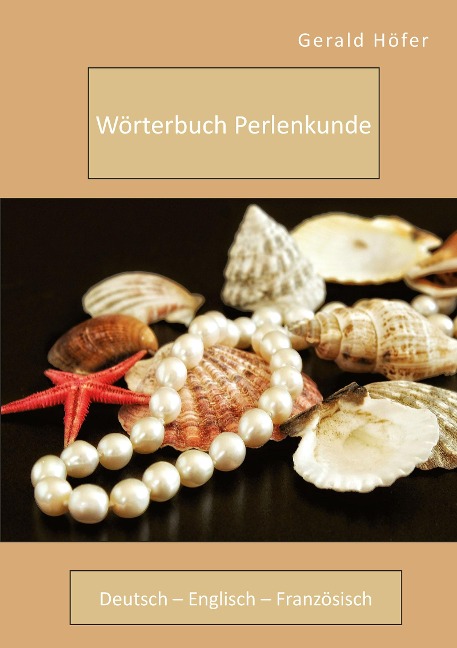 Wörterbuch Perlenkunde. Deutsch - Englisch - Französisch - Gerald Höfer