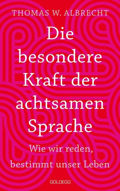 Die besondere Kraft der achtsamen Sprache - Wie wir reden, bestimmt unser Leben. In jeder Situation empathisch, wertschätzend & klar kommunizieren: Tipps für Berufs und Privatleben. Mit Übungen. - Thomas W. Albrecht
