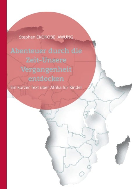 Abenteuer durch die Zeit-Unsere Vergangenheit entdecken - Stephen Ekokobe Awung